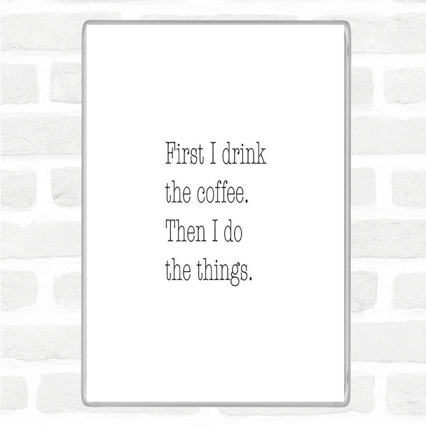 White Black First I Drink Coffee Quote Magnet