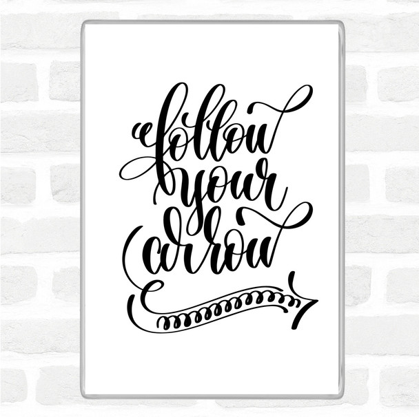 White Black Follow Your Arrow Quote Magnet