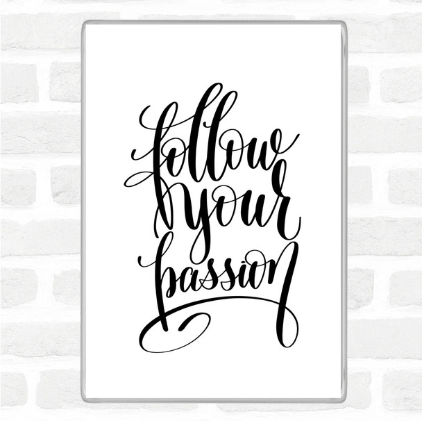 White Black Follow Your Passion Quote Magnet
