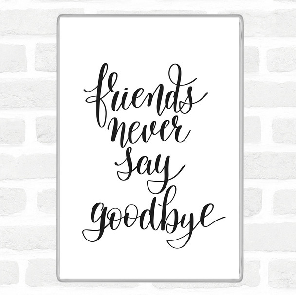 White Black Friends Never Say Goodbye Quote Magnet