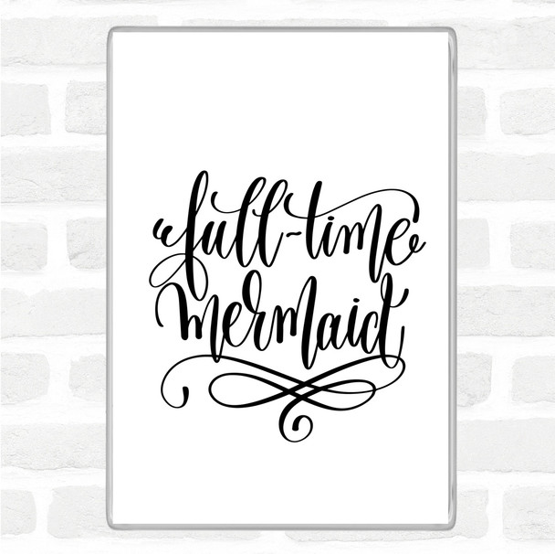 White Black Full Time Mermaid Quote Magnet