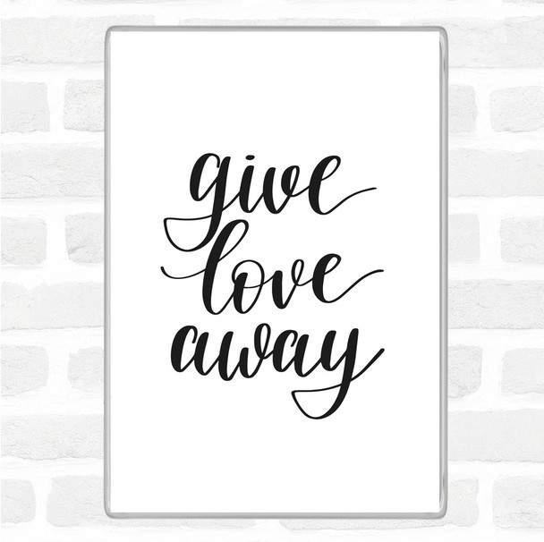 White Black Give Love Away Quote Magnet