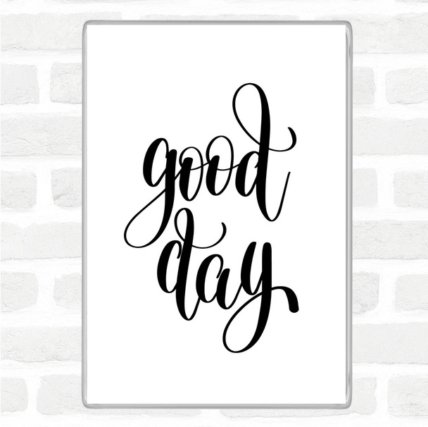 White Black Good Day Quote Magnet