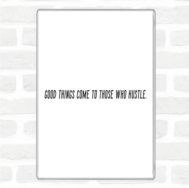 White Black Good Things Come To Those Who Hustle Quote Magnet