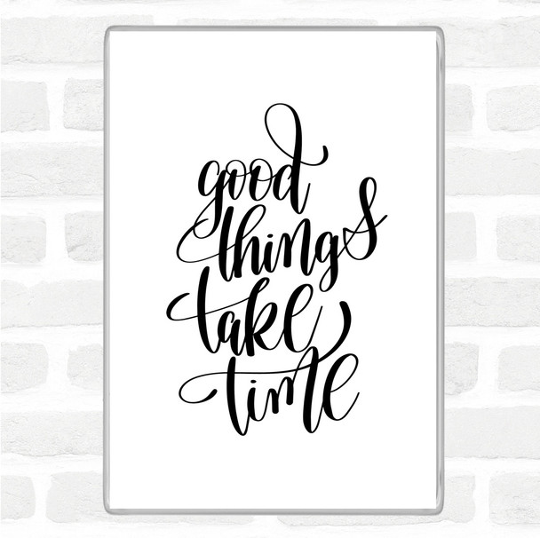 White Black Good Things Take Time Quote Magnet