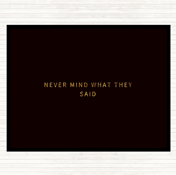 Black Gold Never Mind What They Said Quote Mouse Mat Black Gold Never Mind What They Said Quote Mouse Mat