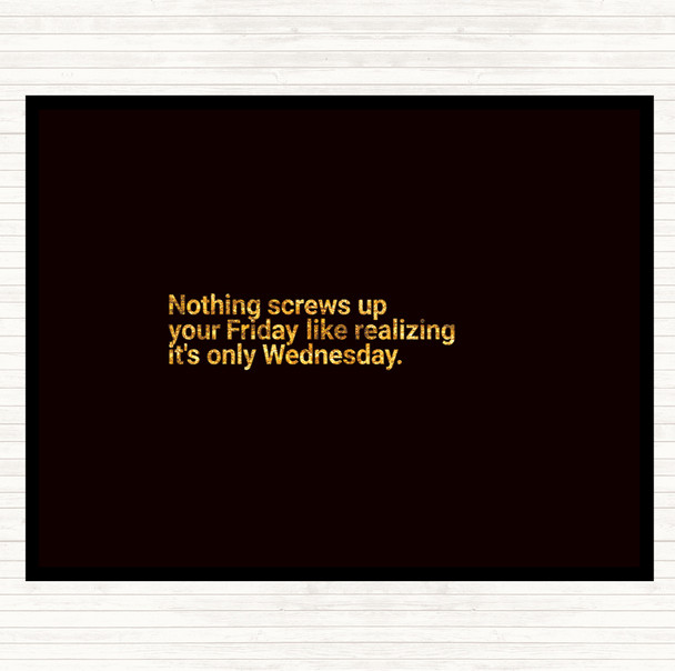 Black Gold Nothing Screws Up Friday Like Realizing Its Wednesday Quote Mouse Mat