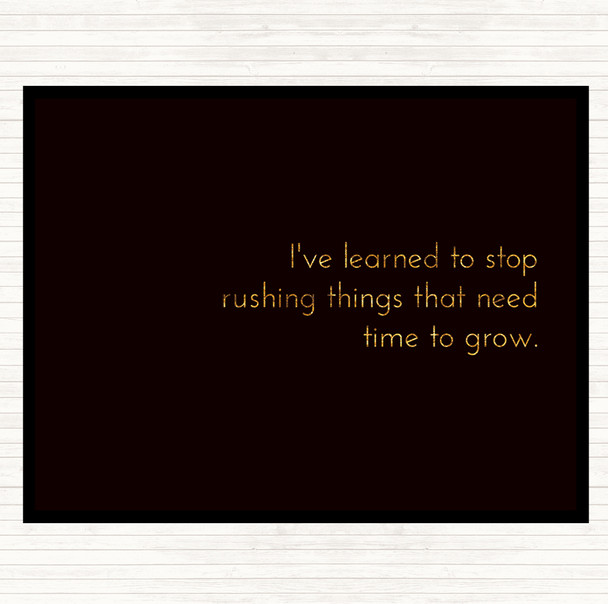 Black Gold Stop Rushing Things That Need Time To Grow Quote Mouse Mat