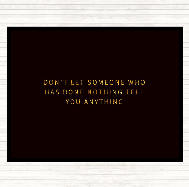 Black Gold Don't Let Someone Who's Done Nothing Tell You Anything Quote Mouse Mat