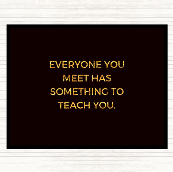 Black Gold Everyone You Meet Can Teach You Something Quote Mouse Mat