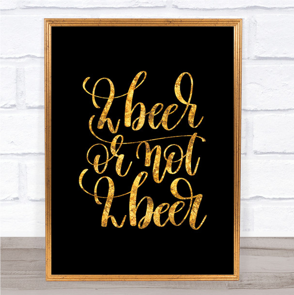 2 Beer Or Not Quote Print Black & Gold Wall Art Picture