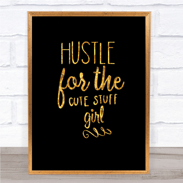 Hustle For The Cute Stuff Girl Quote Print Black & Gold Wall Art Picture