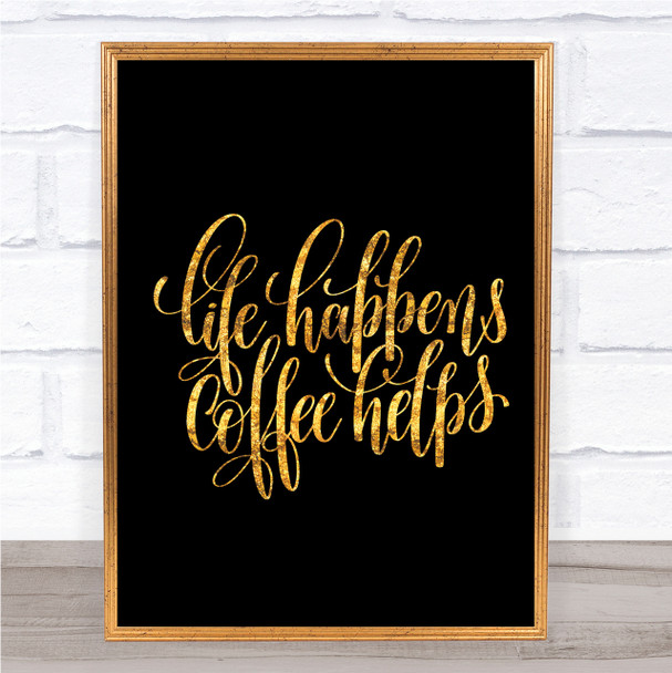 Life Happens Coffee Helps Quote Print Black & Gold Wall Art Picture