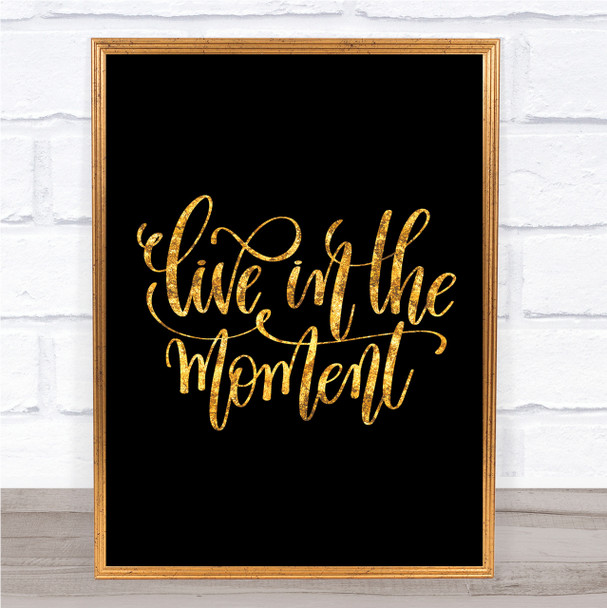Live In The Moment Quote Print Black & Gold Wall Art Picture