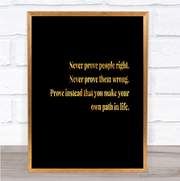 Never Prove People Right Quote Print Black & Gold Wall Art Picture