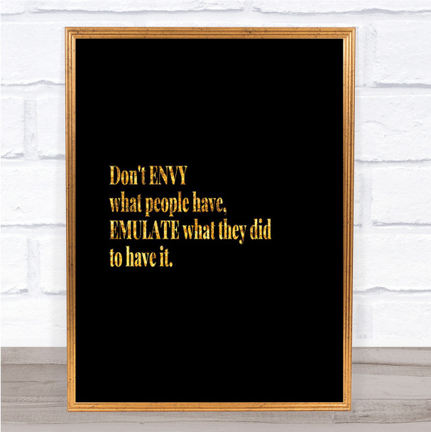 Don't Envy What People Have Quote Print Black & Gold Wall Art Picture