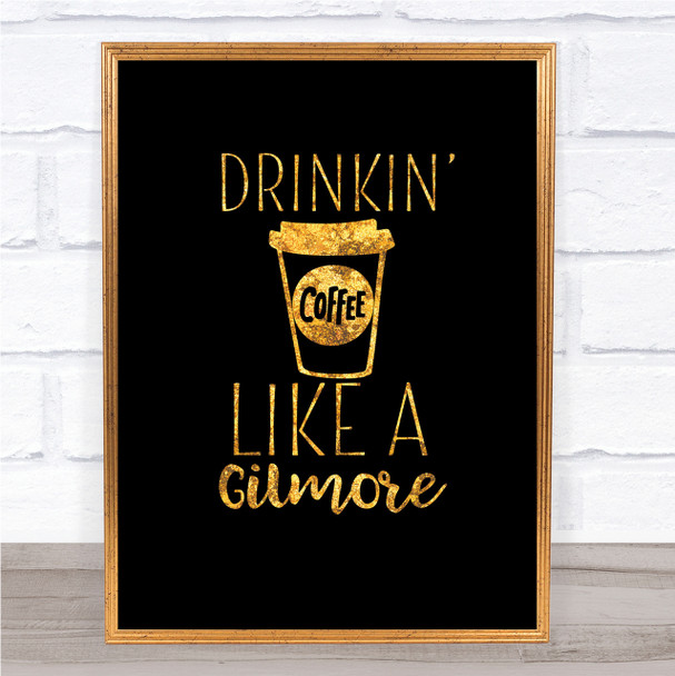 Drinkin Coffee Like A Gilmore Quote Print Black & Gold Wall Art Picture