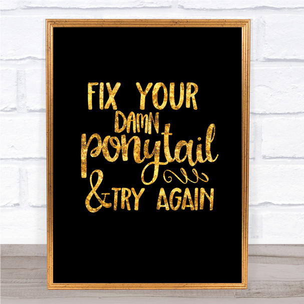 Fix Your Pony Tail Quote Print Black & Gold Wall Art Picture