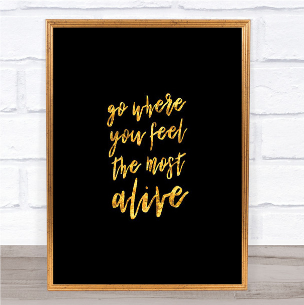Go Where You Feel Alive Quote Print Black & Gold Wall Art Picture