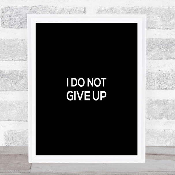 I Do Not Give Up Quote Print Black & White