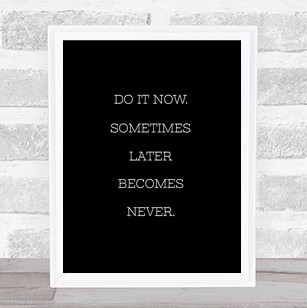 Later Becomes Never Quote Print Black & White