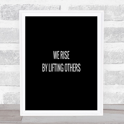 Rise By Lifting Others Quote Print Black & White