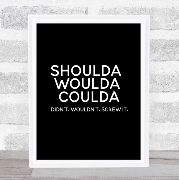 Shoulda Woulda Coulda Quote Print Black & White