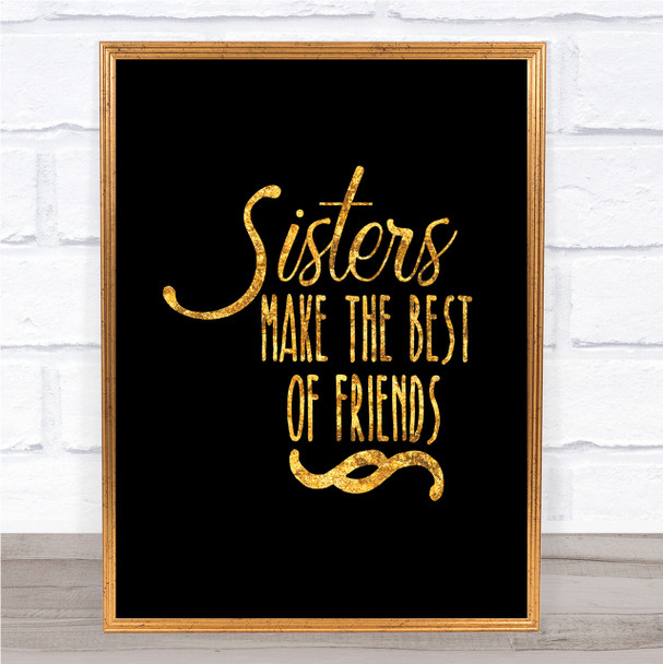 Sisters Make The Best Of Friends Quote Print Black & Gold Wall Art Picture