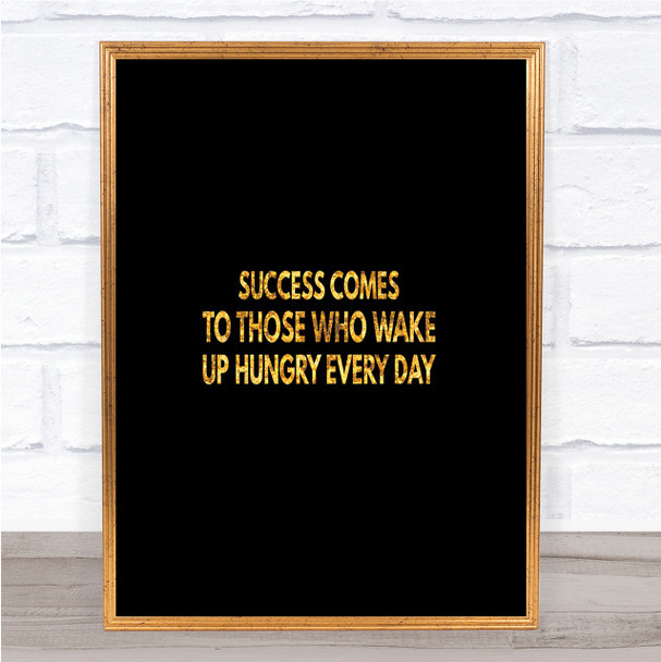 Success Comes To Those Who Wake Up Hungry Quote Print Poster