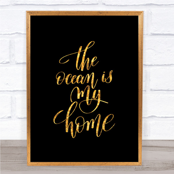The Ocean Is My Home Quote Print Black & Gold Wall Art Picture