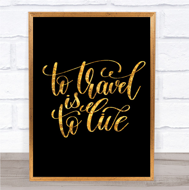To Travel Is To Live Swirl Quote Print Black & Gold Wall Art Picture