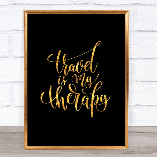Travel Is My Therapy Quote Print Black & Gold Wall Art Picture