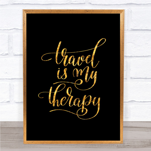 Travel My Therapy Quote Print Black & Gold Wall Art Picture