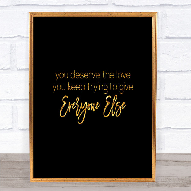 You Deserve The Love Quote Print Black & Gold Wall Art Picture You Deserve The Love Quote Print Black & Gold Wall Art Picture