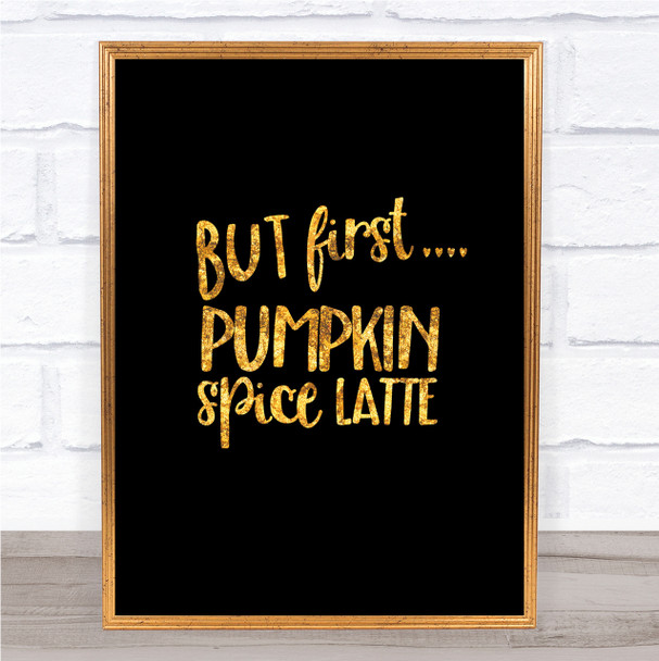 But First Pumpkin Spice Latte Quote Print Black & Gold Wall Art Picture