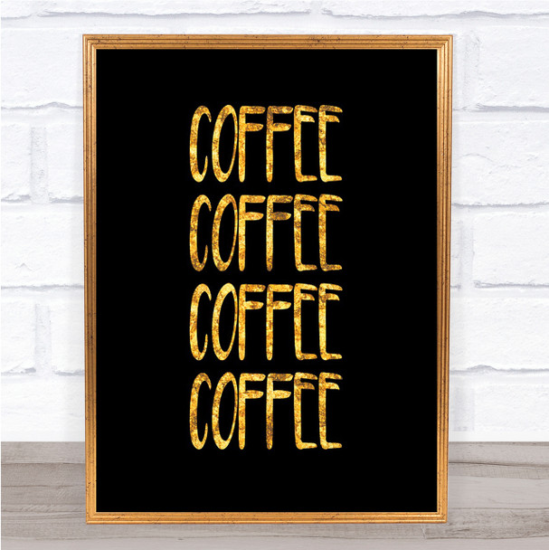 Coffee Coffee Coffee Coffee Quote Print Black & Gold Wall Art Picture