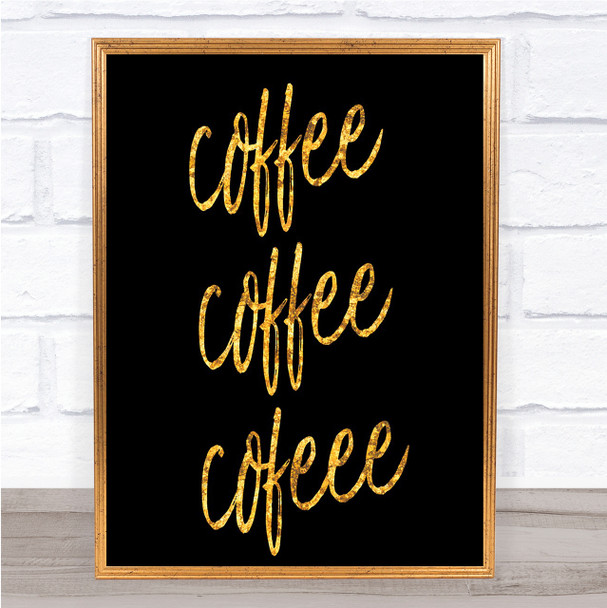 Coffee Coffee Coffee Quote Print Black & Gold Wall Art Picture