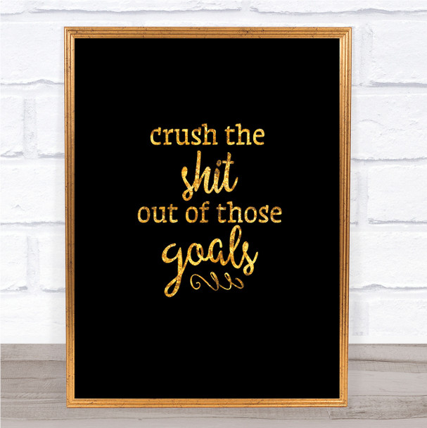 Crush The Shit Out Of The Goals Quote Print Black & Gold Wall Art Picture