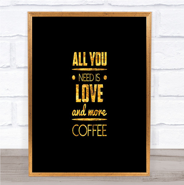 All You Need Is Love And More Coffee Quote Print Poster Word Art Picture
