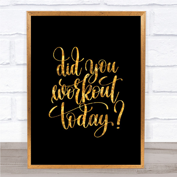 Did You Workout Today Quote Print Black & Gold Wall Art Picture