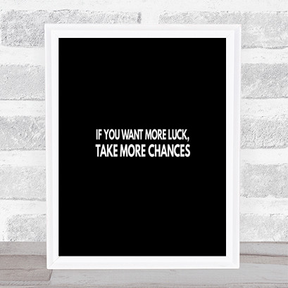 Want More Luck Take More Chances Quote Print Black & White