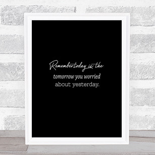 Worried About Yesterday Quote Print Black & White
