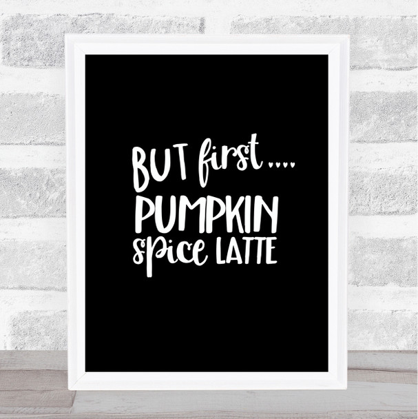 But First Pumpkin Spice Latte Quote Print Black & White