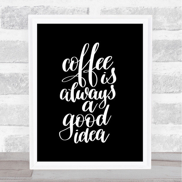 Coffee Is Always A Good Idea Quote Print Black & White