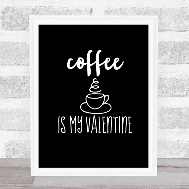 Coffee Is My Valentine Quote Print Black & White