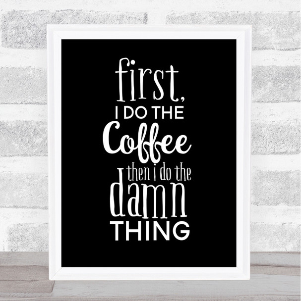 First I Do The Coffee Quote Print Black & White