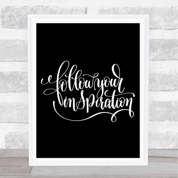 Follow Your Inspiration Quote Print Black & White