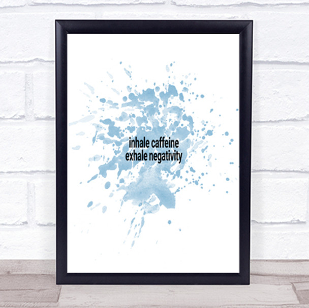 Inhale Caffeine Exhale Negativity Quote Print Blue Watercolour