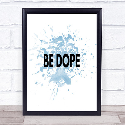 Be Dope Inspirational Quote Print Blue Watercolour Poster