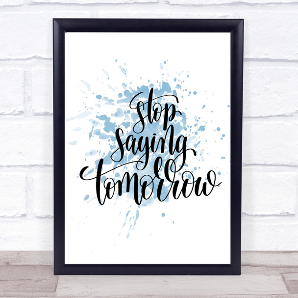 Stop Saying Tomorrow Inspirational Quote Print Blue Watercolour Poster
